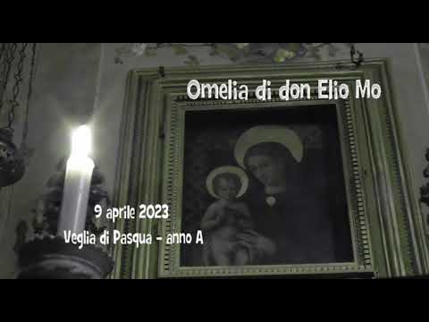 9 aprile 2023 - Veglia di Pasqua - Omelia di don Elio Mo