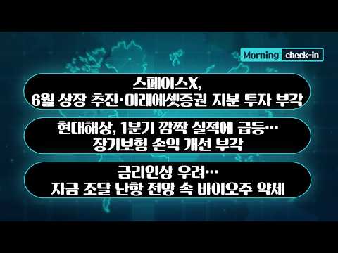 스페이스X, 6월 상장 추진·미래에셋증권 지분 투자 부각 / 현대해상, 1분기 깜짝 실적에 급등…장기보험 손익 개선 부각 #우주항공 #스페이스X #현대해상 #금리 #모닝체크인