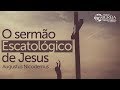 O sermão Escatológico de Jesus - Augustus Nicodemus (Parte 1)