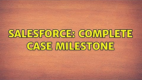 Salesforce: Complete Case Milestone (2 Solutions!!)