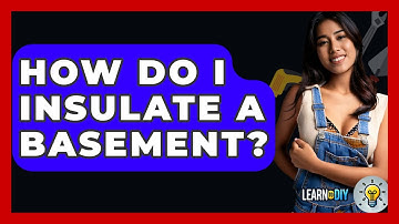 How Do I Insulate A Basement? - LearnToDIY360.com