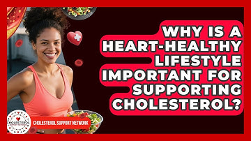 Why Is a Heart-Healthy Lifestyle Important for Supporting Cholesterol? - Cholesterol Support Network