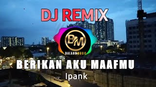 Ipank - Berikan Aku Maafmu ( Dj )