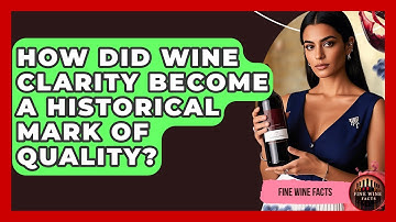 How Did Wine Clarity Become A Historical Mark Of Quality? - Fine Wine Facts