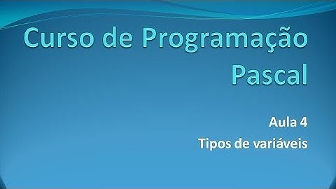 Programação Pascal - Aula 4 Tipos de Variáveis