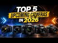 Top 5 Upcoming Cameras of 2026 — Biggest Upgrades Revealed!