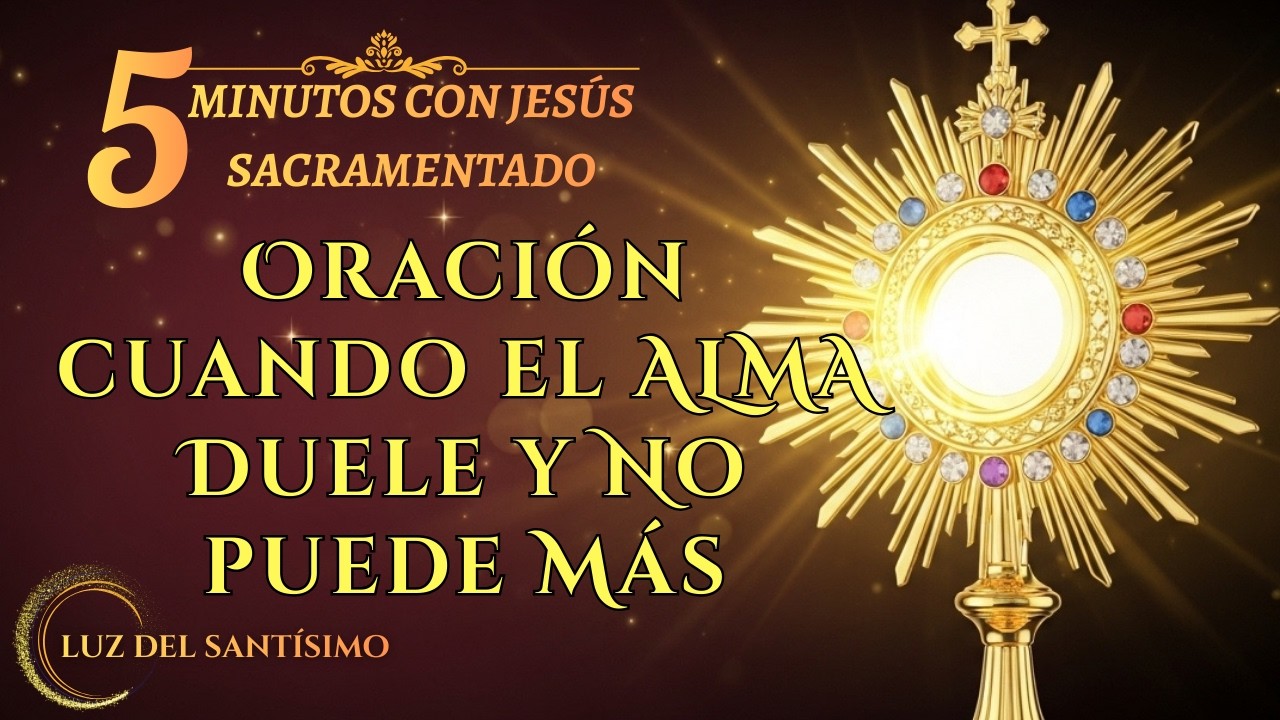 Cinco Minutos de Oración con Jesús Sacramentado para SANAR el ALMA CANSADA