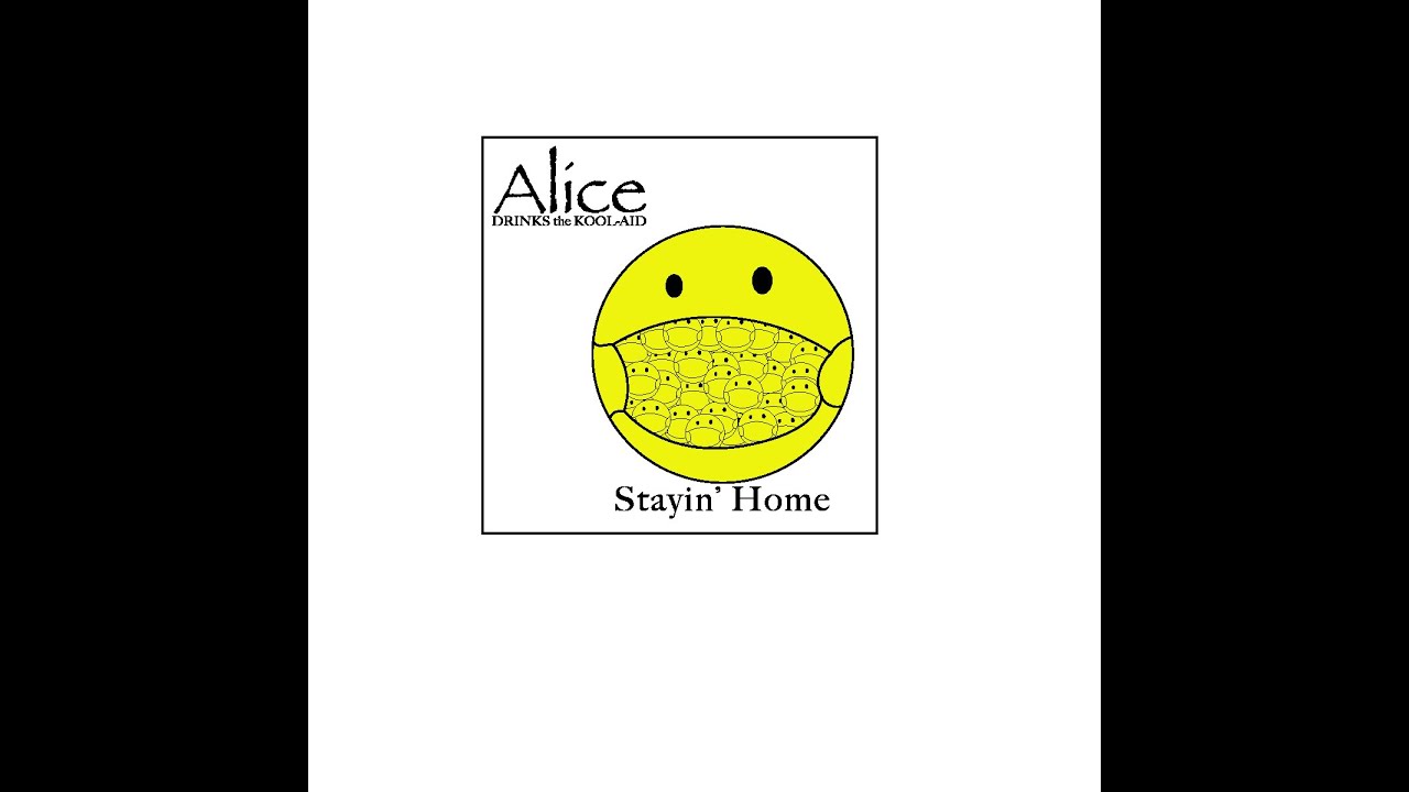 Alice Drinks The Kool-Aid -  Stayin' Home - Recorded in Quarantine spring 2020 - Lyric Video