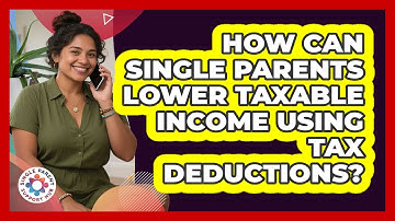 How Can Single Parents Lower Taxable Income Using Tax Deductions? - Single Parent Support Hub