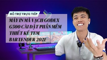 CASE 525 | TRỰC TIẾP MÁY IN MÃ VẠCH GODEX G500 CÀI ĐẶT PHẦN MỀM THIẾT KẾ TEM BARTENDER 2021