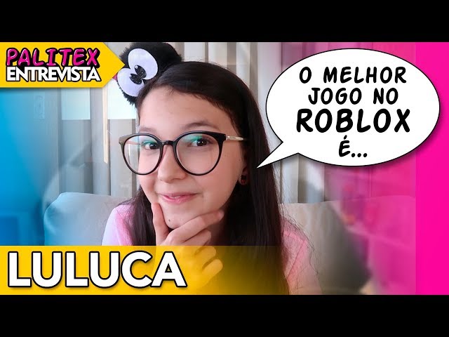 Entrevista Crescendo Com Luluca Games Roblox As Curiosidades