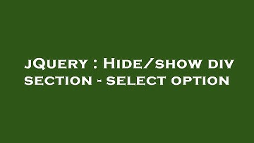 jQuery : Hide/show div section - select option