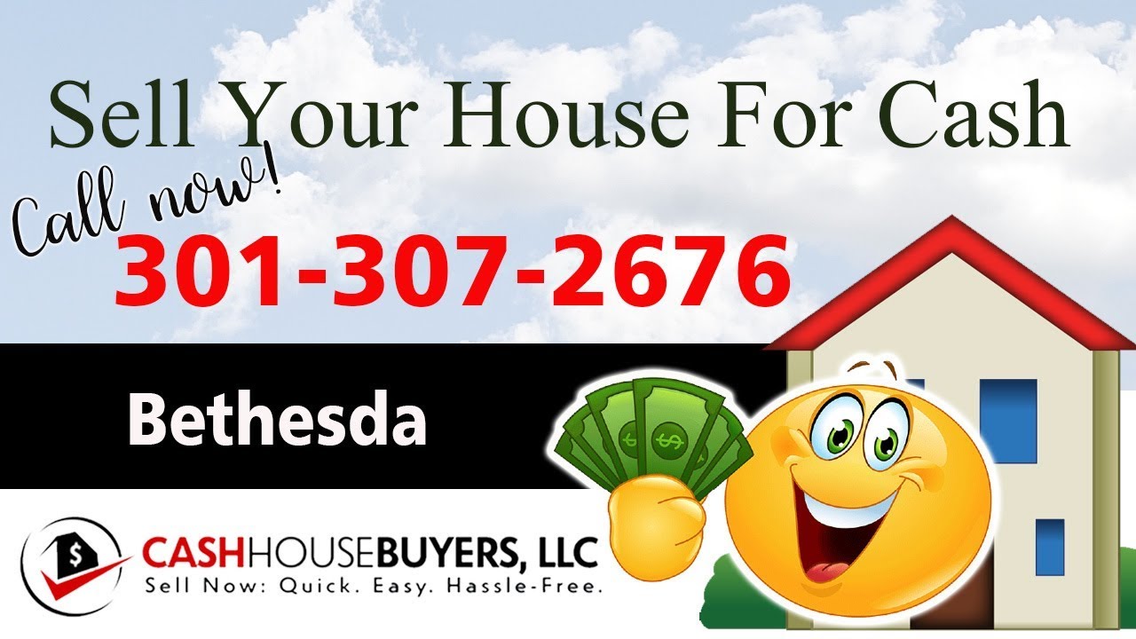 SELL YOUR HOUSE FAST FOR CASH Bethesda MD | CALL 301 307 2676 | We Buy Houses Bethesda MD