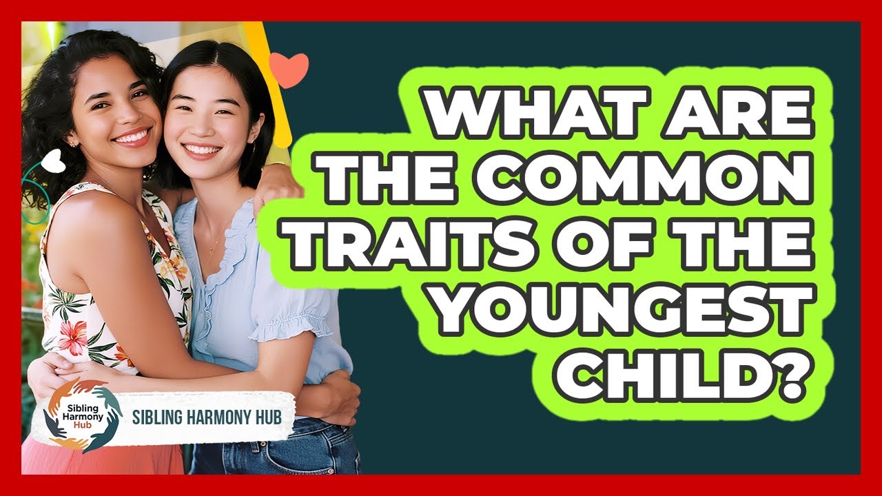 What Are The Common Traits Of The Youngest Child? - Sibling Harmony Hub