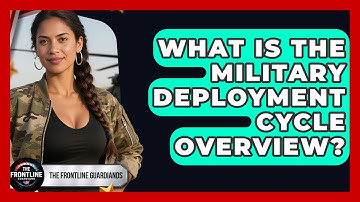 What Is The Military Deployment Cycle Overview? - The Frontline Guardians