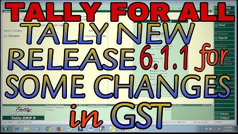 NEW TALLY RELEASE 6.1.1 AND SOME CHANGES IN GST IN TALLY.ERP9