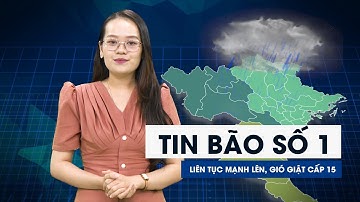 Bão số 1 liên tục mạnh lên, gió giật cấp 15