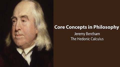Jeremy Bentham,  Introduction | Utilitarianism and The Hedonic Calculus  | Philosophy Core Concepts