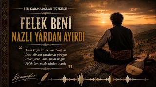 Felek Beni Nazlı Yârdan Ayırdı - Karacaoğlan