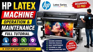 HP Latex Machine Operation &amp; Maintenance | Full Tutorial