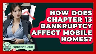 How Does Chapter 13 Bankruptcy Affect Mobile Homes? - Your Bankruptcy Advisors