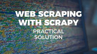 WEB SCRAPING WITH SCRAPY - PRACTICAL SOLUTION