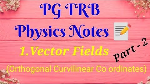 PG TRB Physics notes  📝 /1.Vector Fields Part 2(Orthogonal Curvilinear Co ordinates)