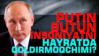 Putin butun insoniyatni hayratda qoldirmoqchimi? #fikratuz
