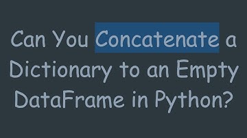Can You Concatenate a Dictionary to an Empty DataFrame in Python?