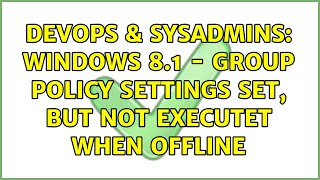 Celebrity DevOps & SysAdmins: Windows 8.1 - Group Policy Settings set, but not executet when offline Wealth