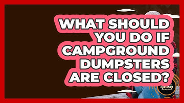 What Should You Do If Campground Dumpsters Are Closed? - Exploring Campgrounds