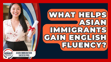 What Helps Asian Immigrants Gain English Fluency? - Asian Immigration Success Pro
