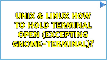 Unix & Linux: How to hold terminal open (excepting gnome-terminal)? (5 Solutions!!)