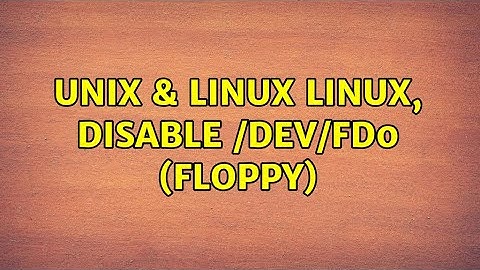 Unix & Linux: Linux, disable /dev/fd0 (floppy) (3 Solutions!!)