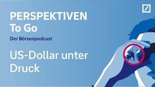 PERSPEKTIVEN To Go – der Börsenpodcast: US-Dollar: Schwankungen mit Nebenwirkungen