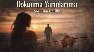 Dokunma Yarınlarıma Söz:Tahir ÖZTÜRK-Duygusal Hüzünlü Şarkı Sözleri 