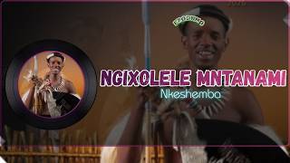 NKESHEMBA - NGIXOLELE MNTANAM (OFFICIAL LYRICS) 🎶🔥