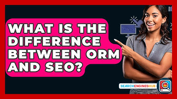 What Is The Difference Between ORM And SEO? - SearchEnginesHub.com