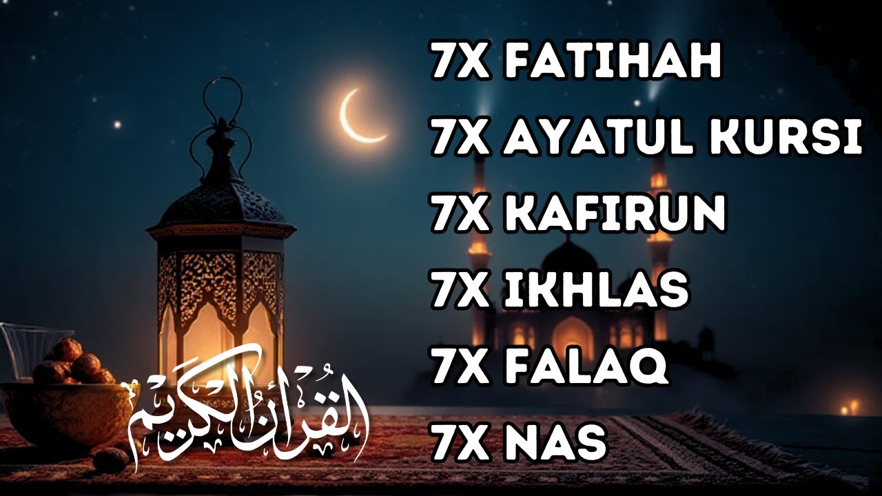 7X FATIHA 7X AYATUL KURSI 7X KAFIRUN 7X IKHLAS 7X FALAQ 7X NAS