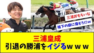 三浦皇成、引退の勝浦をイジるｗｗｗ