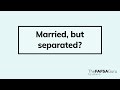 How to report if you are married, but separated on the FAFSA