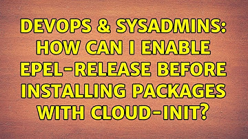 DevOps & SysAdmins: How can I enable epel-release before installing packages with cloud-init?