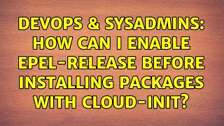 DevOps & SysAdmins: How can I enable epel-release before installing packages with cloud-init?