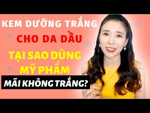 KEM DƯỠNG TRẮNG CHO DA DẦU - TẠI SAO DÙNG MỸ PHẨM MÃI KHÔNG TRẮNG? | BÍ KÍP LÀM ĐẸP | Thúy Chi Bi