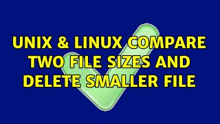 Unix & Linux: Compare two file sizes and delete smaller file (2 Solutions!!)