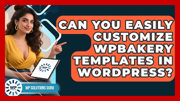 Can You Easily Customize WPBakery Templates In WordPress? - WP Solutions Guru