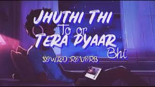 JHUTHI THI TO OR TERA PYAAR BHI   (SOWLED REVERB)