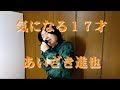 【ネタ曲】「気になる17才」 あいざき進也 歌ってみた しろねこまる