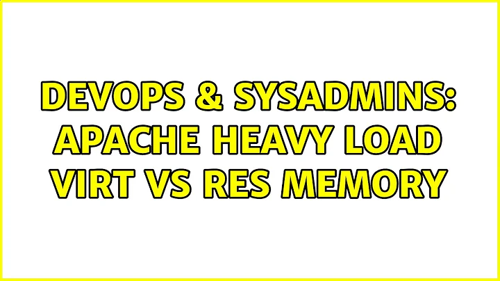 DevOps & SysAdmins: Apache heavy load VIRT vs RES memory (2 Solutions!!)