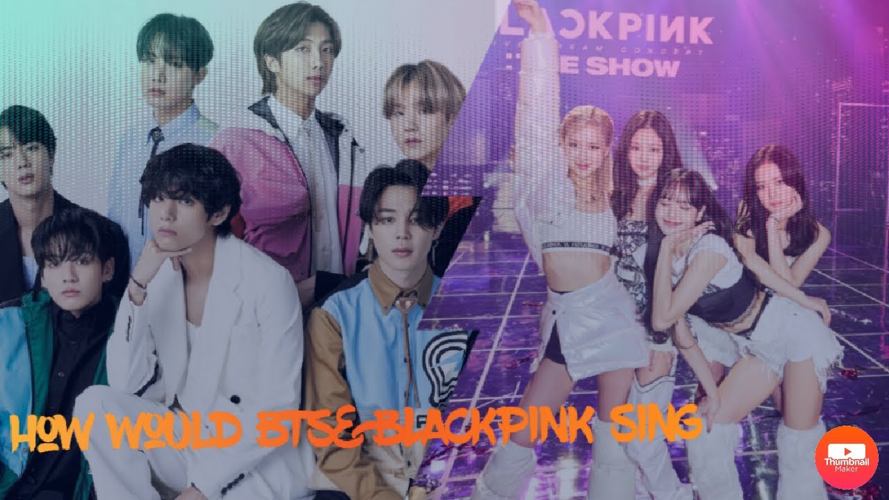 How Would BTSxBLACKPINK sing 